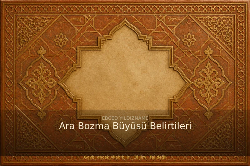 Ara Bozma Büyüsü Belirtileri — klasik ebced ve yıldızname geleneğine dair görsel anlatım