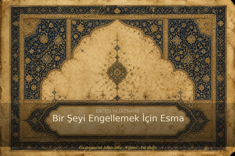 Bir Şeyi Engellemek İçin Esma — klasik ebced ve yıldızname geleneğine dair görsel anlatım