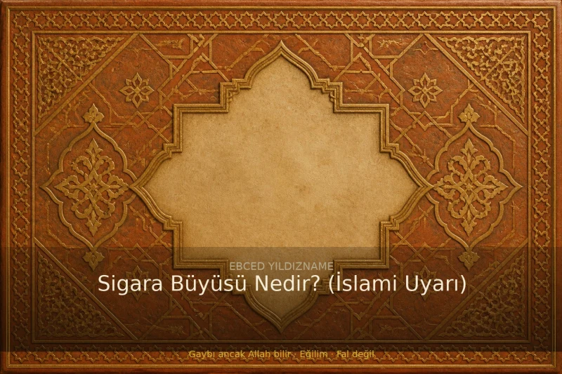 Sigara Büyüsü Nedir? (İslami Uyarı) — klasik ebced ve yıldızname geleneğine dair görsel anlatım