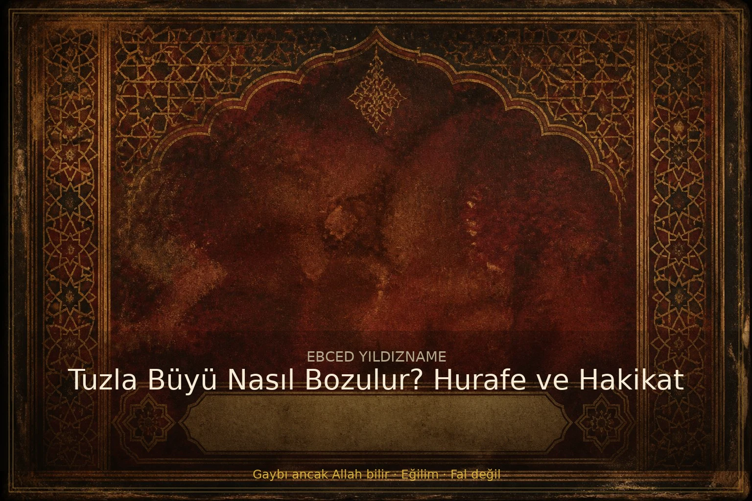 Tuzla Büyü Nasıl Bozulur? Hurafe ve Hakikat — klasik ebced ve yıldızname geleneğine dair görsel anlatım