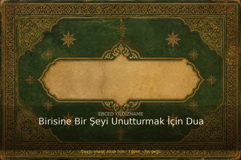 Birisine Bir Şeyi Unutturmak İçin Dua — klasik ebced ve yıldızname geleneğine dair görsel anlatım