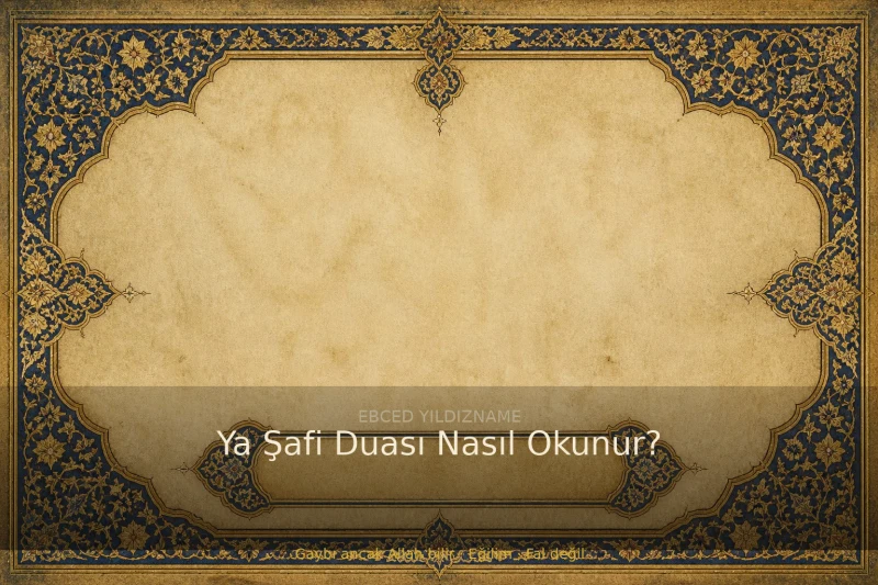 Ya Şafi Duası Nasıl Okunur? — klasik ebced ve yıldızname geleneğine dair görsel anlatım